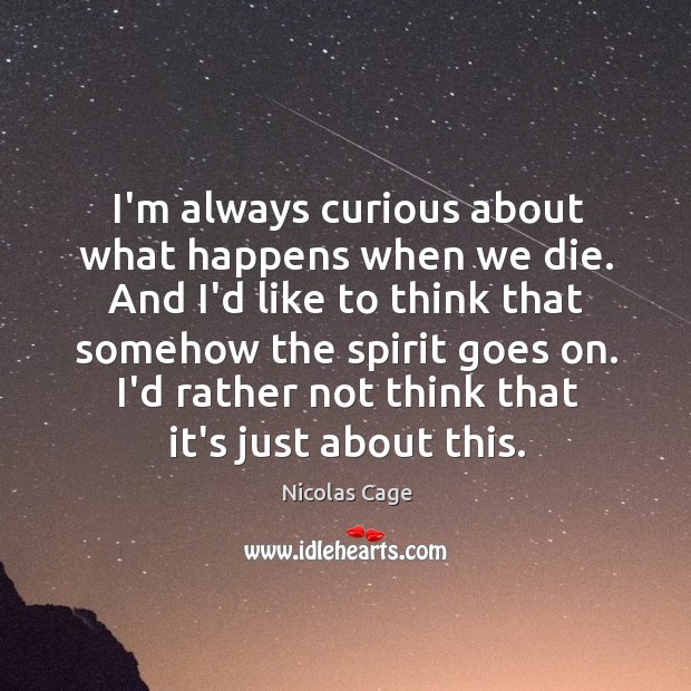 I’m always curious about what happens when we die. And I’d like Image