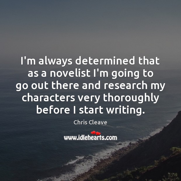I’m always determined that as a novelist I’m going to go out Chris Cleave Picture Quote