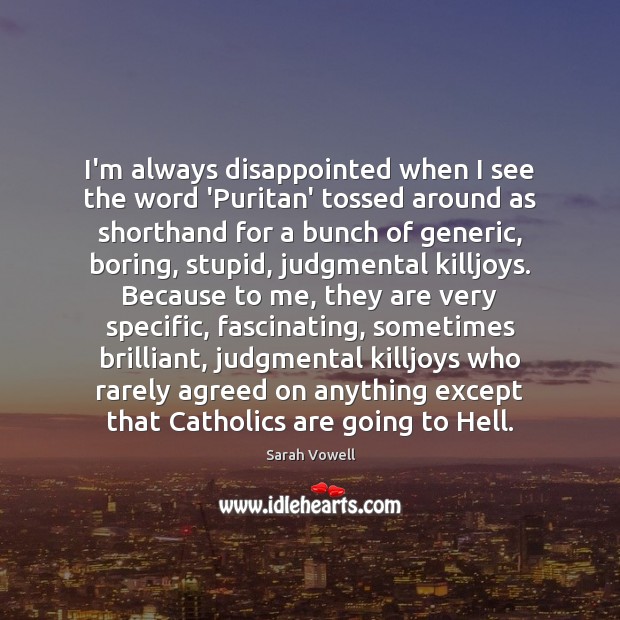 I’m always disappointed when I see the word ‘Puritan’ tossed around as Sarah Vowell Picture Quote