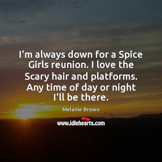 I’m always down for a Spice Girls reunion. I love the Scary Melanie Brown Picture Quote