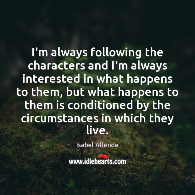 I’m always following the characters and I’m always interested in what happens Isabel Allende Picture Quote
