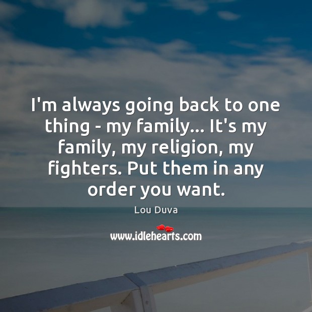 I’m always going back to one thing – my family… It’s my Image
