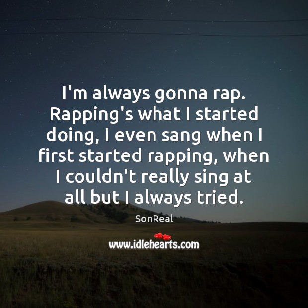 I’m always gonna rap. Rapping’s what I started doing, I even sang SonReal Picture Quote