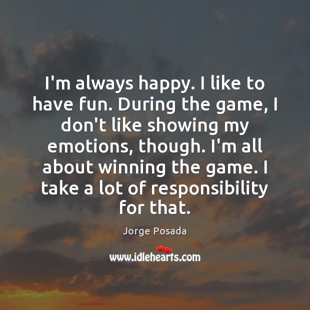 I’m always happy. I like to have fun. During the game, I Image