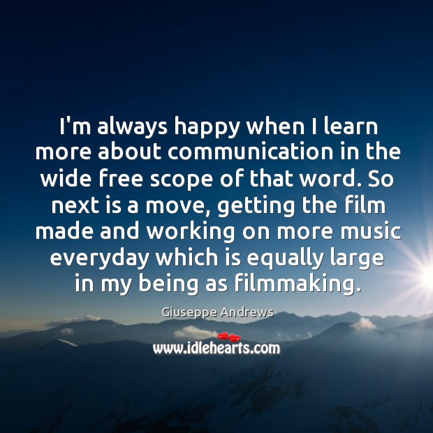 I’m always happy when I learn more about communication in the wide Giuseppe Andrews Picture Quote