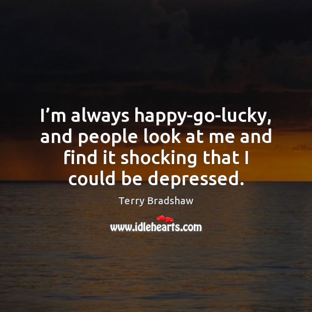 I’m always happy-go-lucky, and people look at me and find it Image