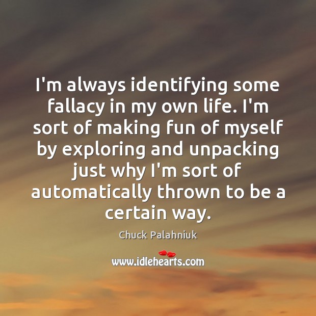 I’m always identifying some fallacy in my own life. I’m sort of Chuck Palahniuk Picture Quote