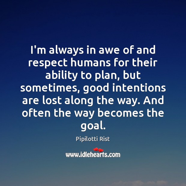 I’m always in awe of and respect humans for their ability to Good Intentions Quotes Image