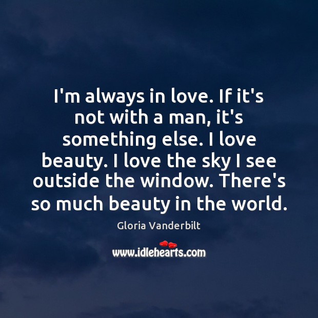 I’m always in love. If it’s not with a man, it’s something Gloria Vanderbilt Picture Quote