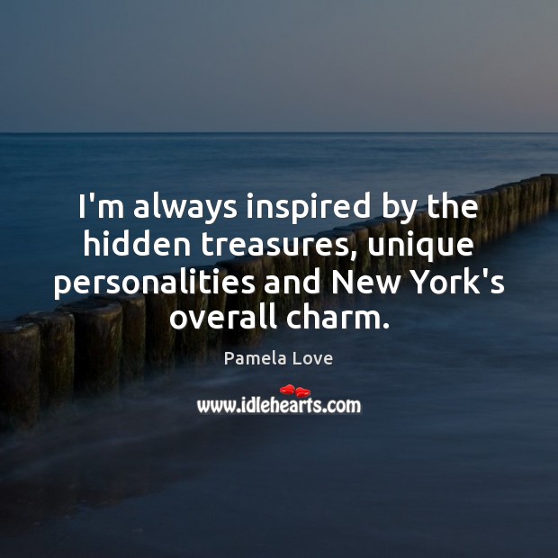 I’m always inspired by the hidden treasures, unique personalities and New York’s Pamela Love Picture Quote