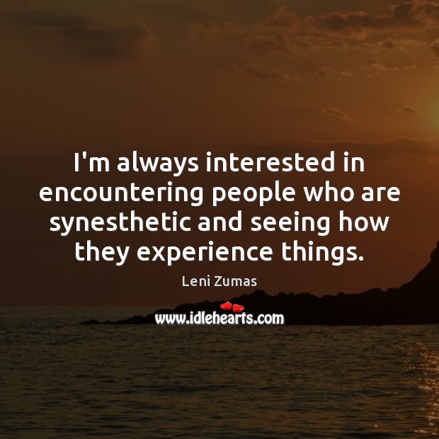 I’m always interested in encountering people who are synesthetic and seeing how Leni Zumas Picture Quote