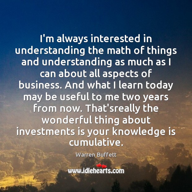 I’m always interested in understanding the math of things and understanding as Knowledge Quotes Image