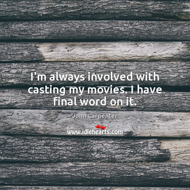 I’m always involved with casting my movies. I have final word on it. John Carpenter Picture Quote
