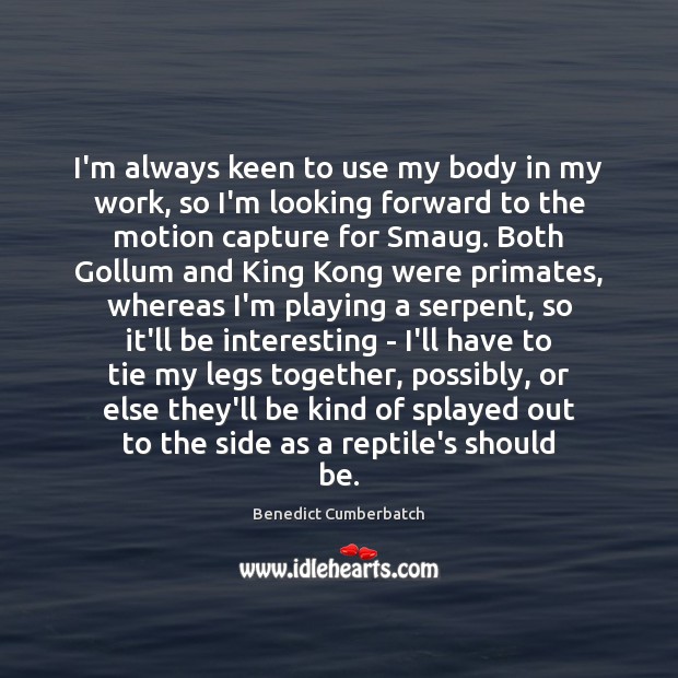I’m always keen to use my body in my work, so I’m Benedict Cumberbatch Picture Quote