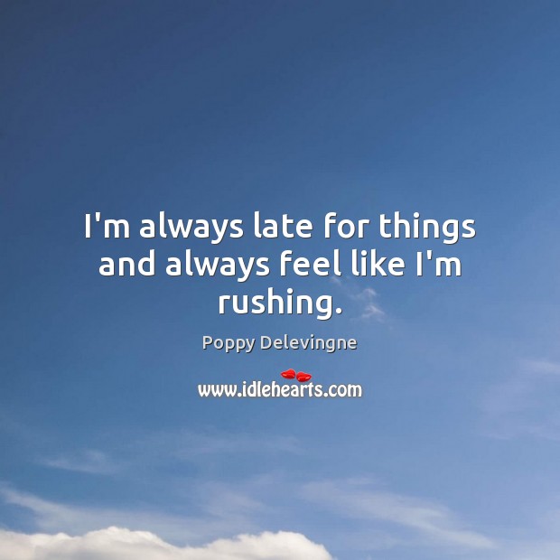 I’m always late for things and always feel like I’m rushing. Poppy Delevingne Picture Quote