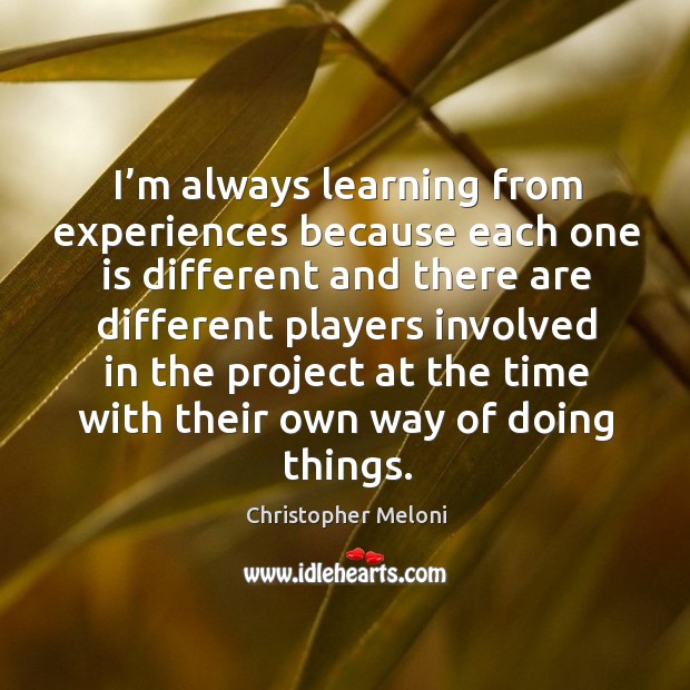 I’m always learning from experiences because each one is different Christopher Meloni Picture Quote