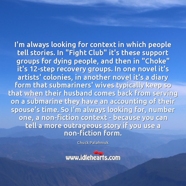 I’m always looking for context in which people tell stories. In “Fight Chuck Palahniuk Picture Quote