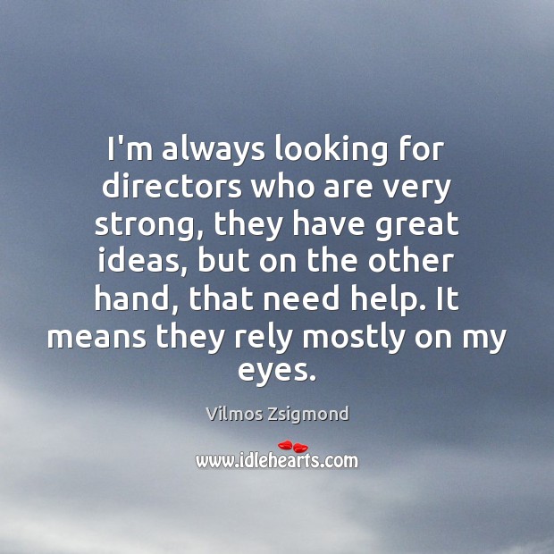 I’m always looking for directors who are very strong, they have great Vilmos Zsigmond Picture Quote