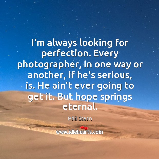 I’m always looking for perfection. Every photographer, in one way or another, Phil Stern Picture Quote