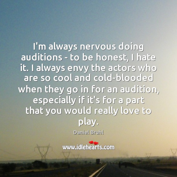 I’m always nervous doing auditions – to be honest, I hate it. Daniel Bruhl Picture Quote