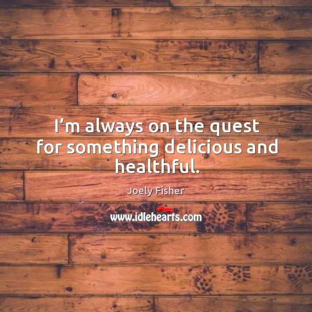 I’m always on the quest for something delicious and healthful. Joely Fisher Picture Quote