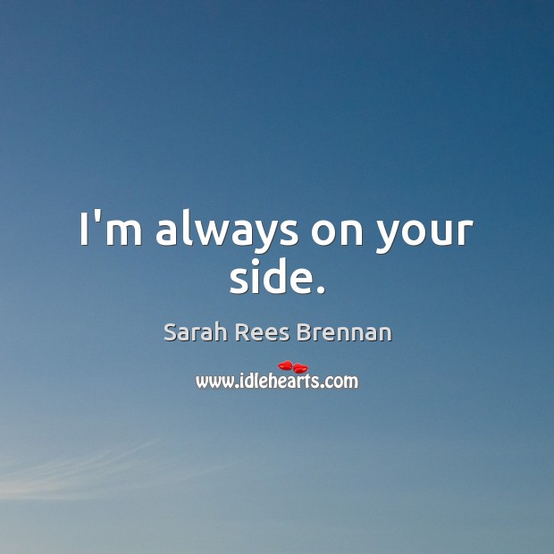 I’m always on your side. Sarah Rees Brennan Picture Quote