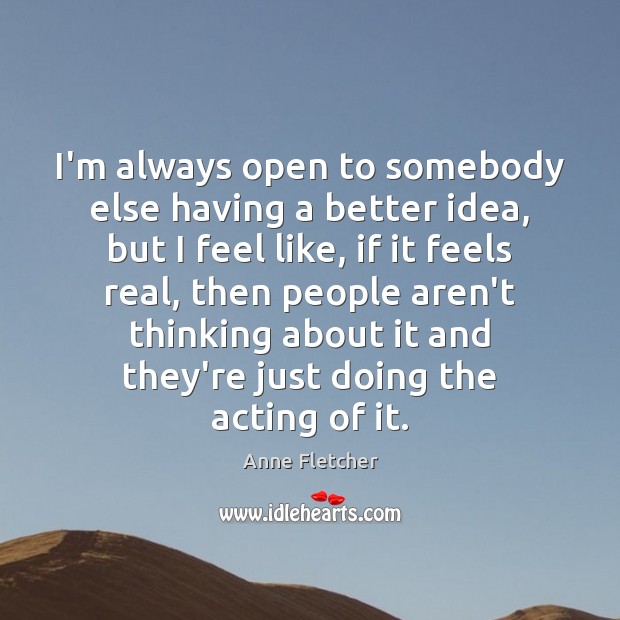 I’m always open to somebody else having a better idea, but I Anne Fletcher Picture Quote