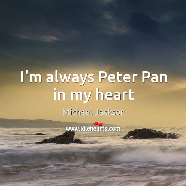 I’m always Peter Pan in my heart Michael Jackson Picture Quote