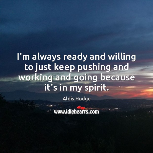 I’m always ready and willing to just keep pushing and working and Aldis Hodge Picture Quote