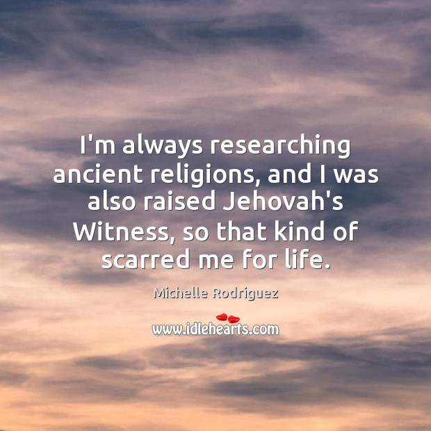 I’m always researching ancient religions, and I was also raised Jehovah’s Witness, Michelle Rodriguez Picture Quote