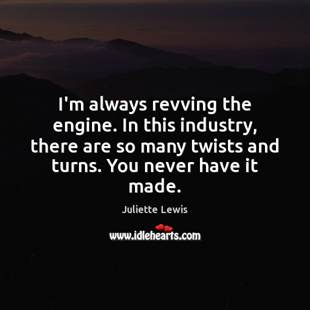 I’m always revving the engine. In this industry, there are so many Juliette Lewis Picture Quote