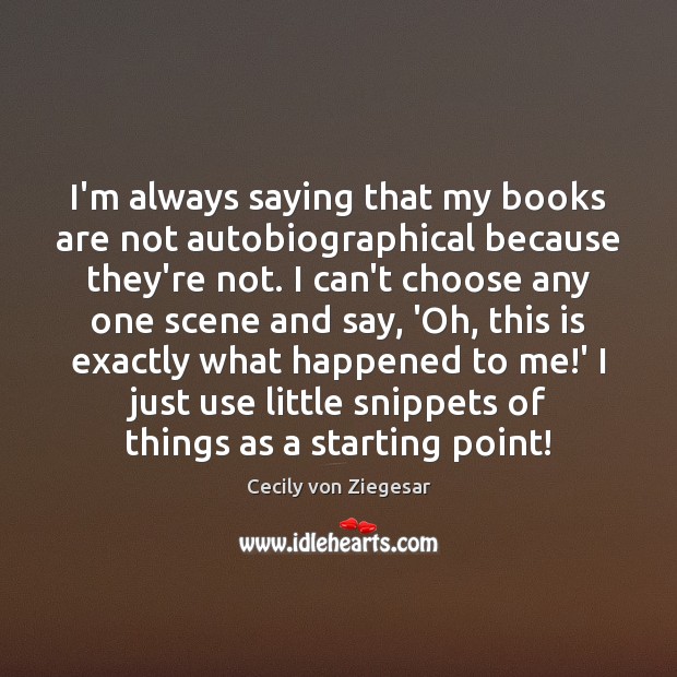I’m always saying that my books are not autobiographical because they’re not. Books Quotes Image