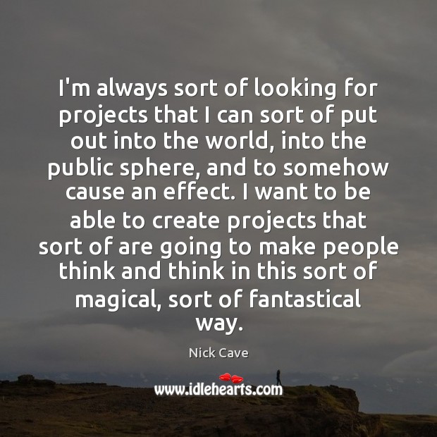 I’m always sort of looking for projects that I can sort of Nick Cave Picture Quote