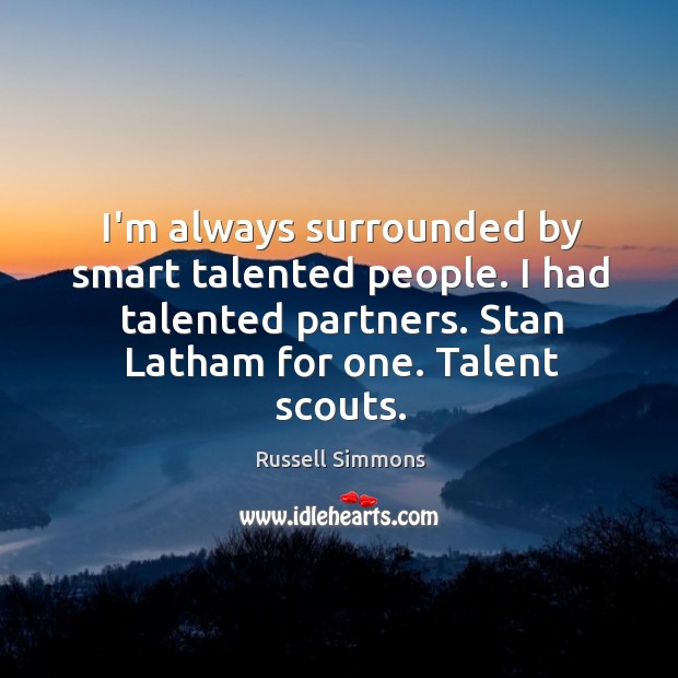I’m always surrounded by smart talented people. I had talented partners. Stan Russell Simmons Picture Quote