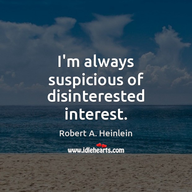 I’m always suspicious of disinterested interest. Robert A. Heinlein Picture Quote