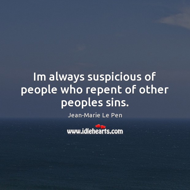 Im always suspicious of people who repent of other peoples sins. Image