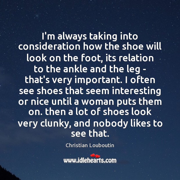 I’m always taking into consideration how the shoe will look on the Christian Louboutin Picture Quote