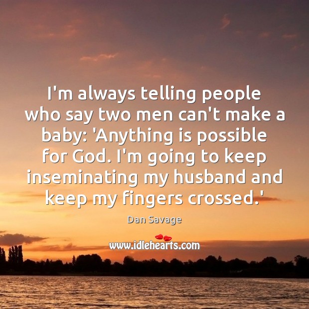 I’m always telling people who say two men can’t make a baby: Dan Savage Picture Quote