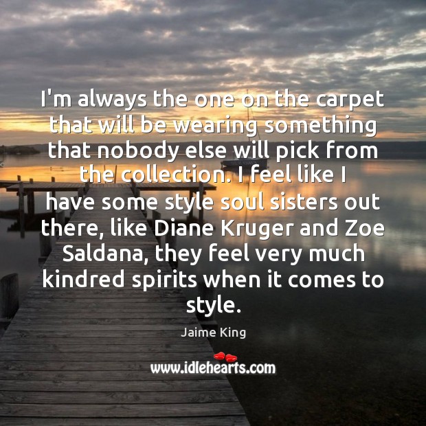 I’m always the one on the carpet that will be wearing something Jaime King Picture Quote