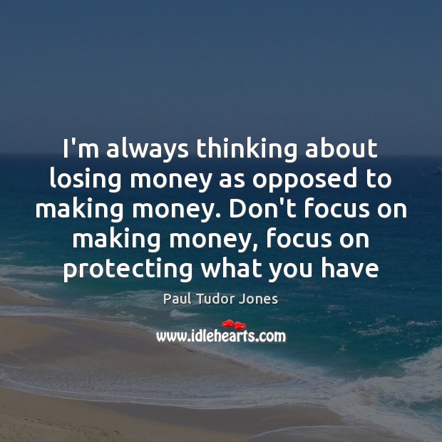 I’m always thinking about losing money as opposed to making money. Don’t Paul Tudor Jones Picture Quote
