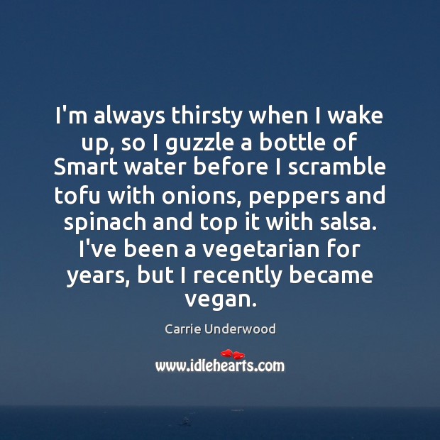 I’m always thirsty when I wake up, so I guzzle a bottle Carrie Underwood Picture Quote