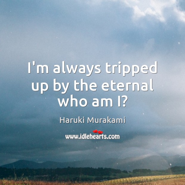 I’m always tripped up by the eternal who am I? Haruki Murakami Picture Quote