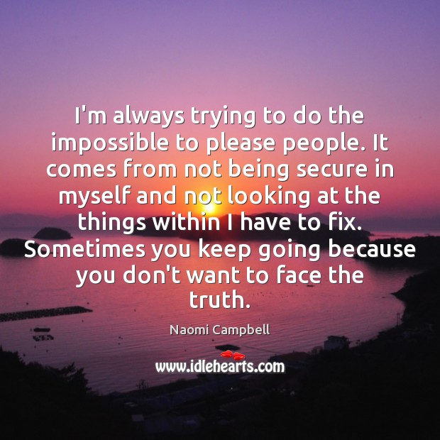 I’m always trying to do the impossible to please people. It comes Naomi Campbell Picture Quote