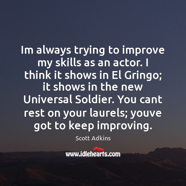 Im always trying to improve my skills as an actor. I think Scott Adkins Picture Quote