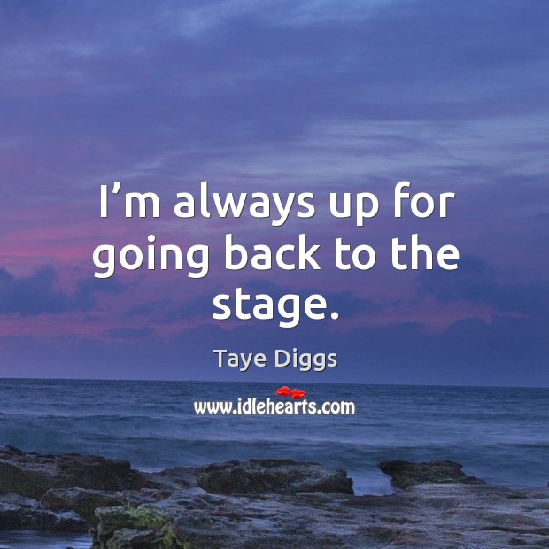 I’m always up for going back to the stage. Taye Diggs Picture Quote