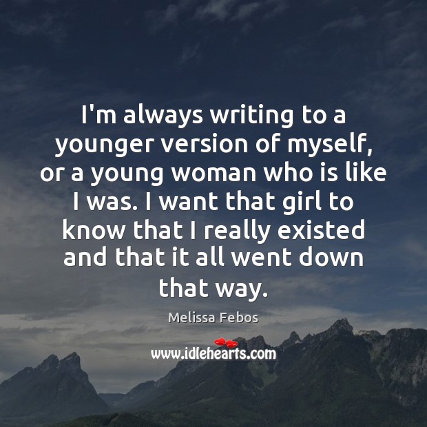 I’m always writing to a younger version of myself, or a young Image