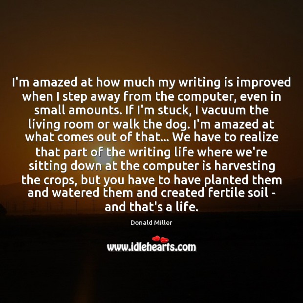 I’m amazed at how much my writing is improved when I step Donald Miller Picture Quote