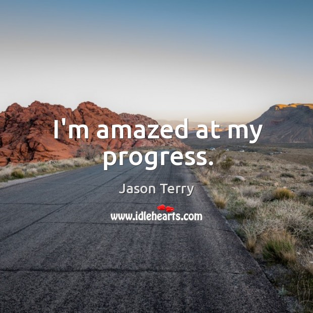 I’m amazed at my progress. Jason Terry Picture Quote