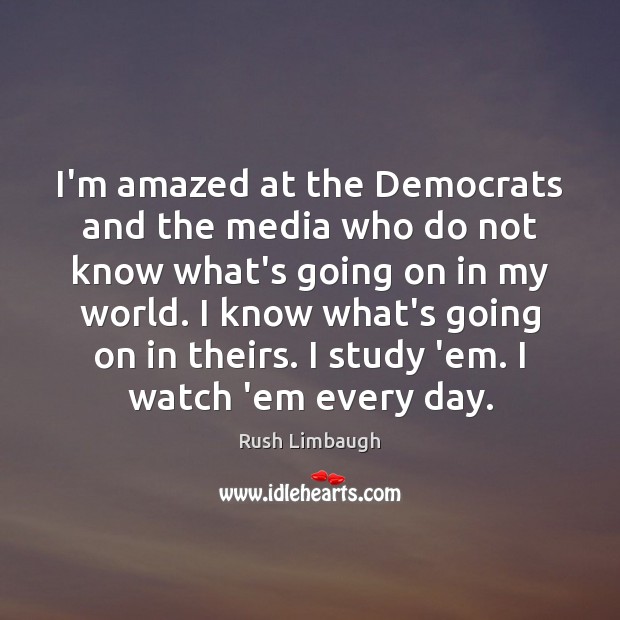 I’m amazed at the Democrats and the media who do not know Rush Limbaugh Picture Quote