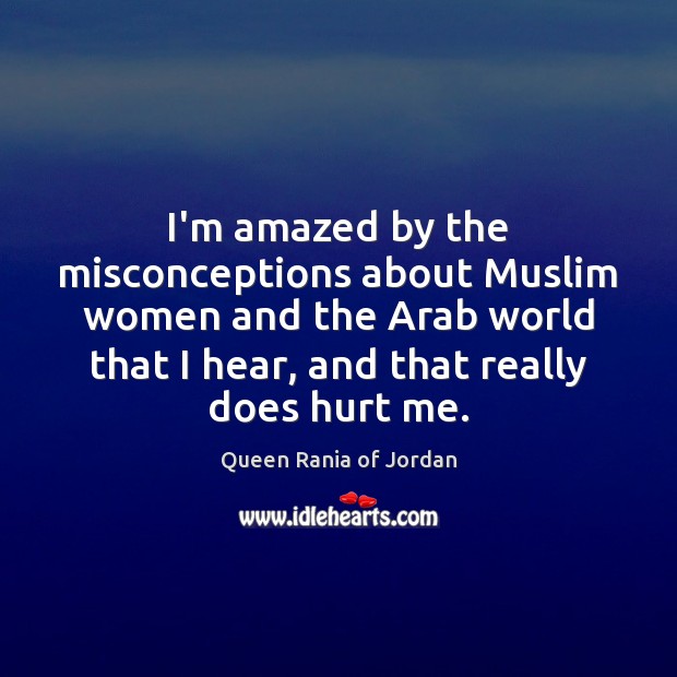 I’m amazed by the misconceptions about Muslim women and the Arab world Queen Rania of Jordan Picture Quote